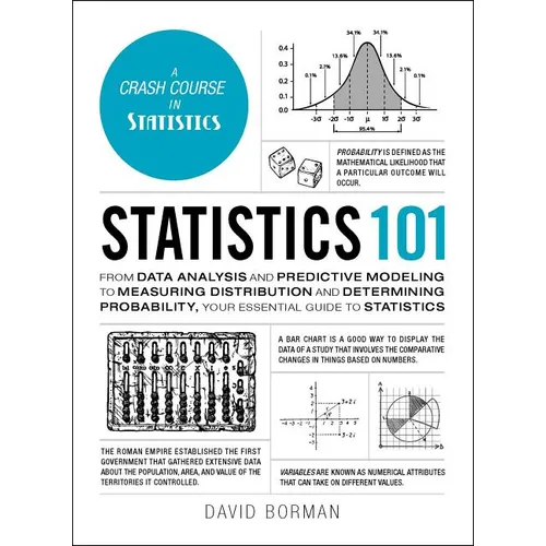 Statistics 101: From Data Analysis and Predictive Modeling to Measuring Distribution and Determining Probability, Your Essential Guide to Statistics