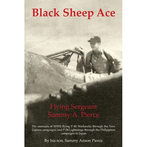 Black Sheep Ace: Flying Sergeant Sammy A. Pierce