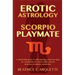 Erotic Astrology: Scorpio Playmate: A relationship guide to understanding which sun signs are compatible and which collide with seductiv