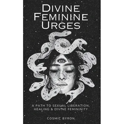Divine Feminine Urges: A Path to Divine Femininity, Healing & Sexual Liberation