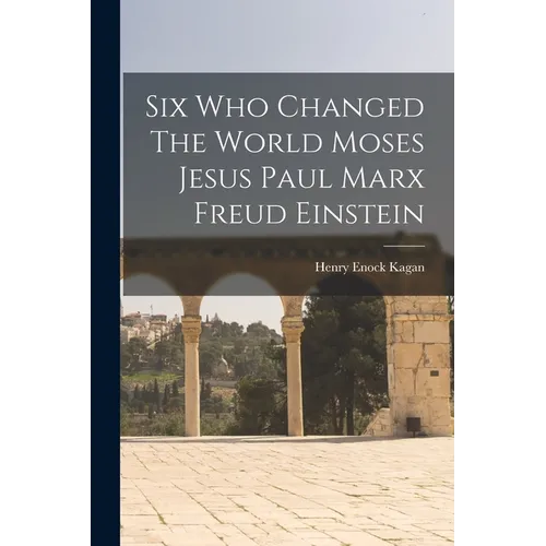 Six Who Changed The World Moses Jesus Paul Marx Freud Einstein