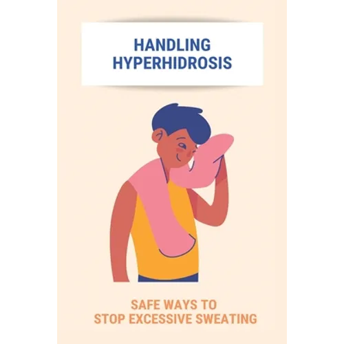 Handling Hyperhidrosis: Safe Ways To Stop Excessive Sweating: How To Stop Underarm Sweating Permanently