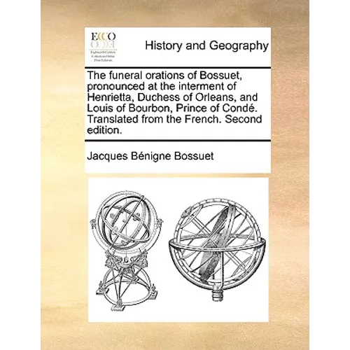 The Funeral Orations of Bossuet, Pronounced at the Interment of Henrietta, Duchess of Orleans, and Louis of Bourbon, Prince of Conde. Translated from