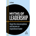 Myths of Leadership: Dispel the Misconceptions and Become an Inspirational Leader