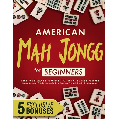 American Mah Jongg for Beginners: The Ultimate Guide to Win Every Game - Master Strategies & Unlock Secret Tricks to Become a Pro with Step by Step In