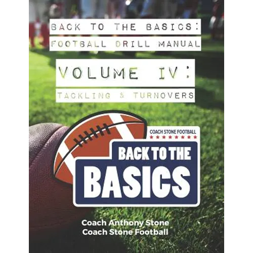 Back to the Basics Football Drill Manual Volume 4: Tackling & Turnovers