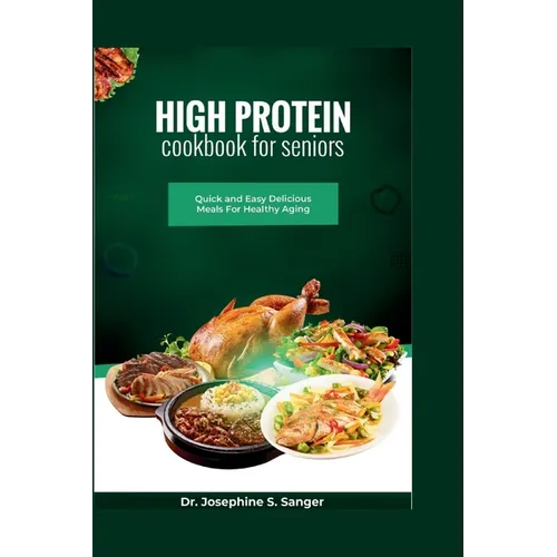 High Protein Cookbook For Seniors: Quick and Easy Delicious Meals For Healthy Aging