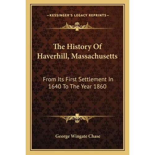 The History Of Haverhill, Massachusetts: From Its First Settlement In 1640 To The Year 1860