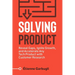 Solving Product: Reveal Gaps, Ignite Growth, and Accelerate Any Tech Product with Customer Research