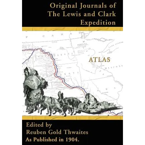 Atlas Accompanying the Original Journals of the Lewis and Clark Expedition: 1804-1806