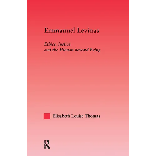 Emmanuel Levinas: Ethics, Justice, and the Human Beyond Being