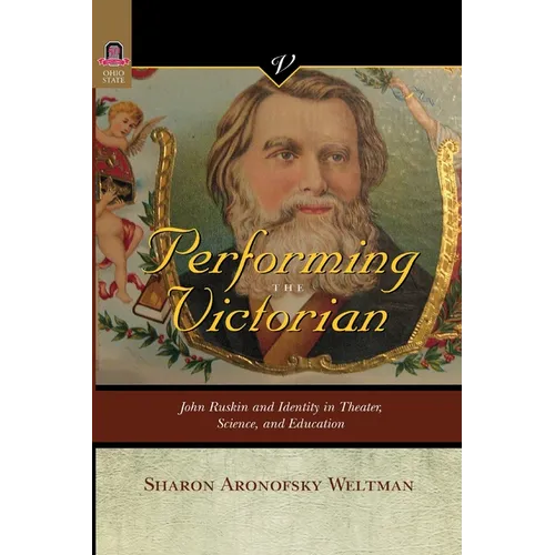Performing the Victorian: John Ruskin and Identity in Theater, Science, and Education