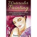 Watercolor Painting: A Practical & Easy To Follow Guide For Beginners