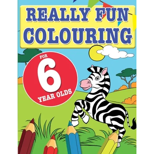 Really Fun Colouring Book For 6 Year Olds: Fun & creative colouring for six year old children