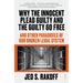 Why the Innocent Plead Guilty and the Guilty Go Free: And Other Paradoxes of Our Broken Legal System