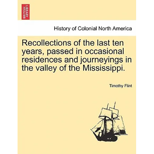 Recollections of the Last Ten Years, Passed in Occasional Residences and Journeyings in the Valley of the Mississippi.