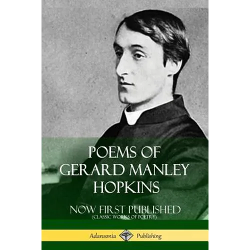 Poems of Gerard Manley Hopkins - Now First Published (Classic Works of Poetry)