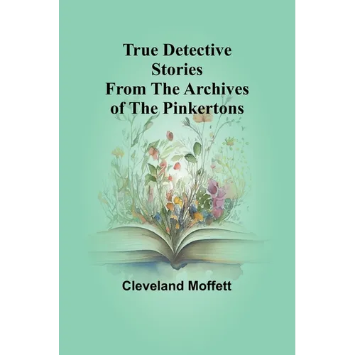 True Detective Stories from the Archives of the Pinkertons
