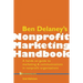 Ben Delaney's Nonprofit Marketing Handbook, Second Edition: A hands-on guide to marketing & communications in nonprofit organizations