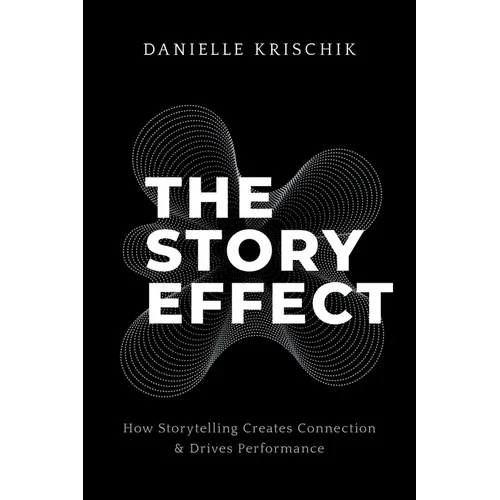 The Story Effect: How Storytelling Creates Connection & Drives Performance