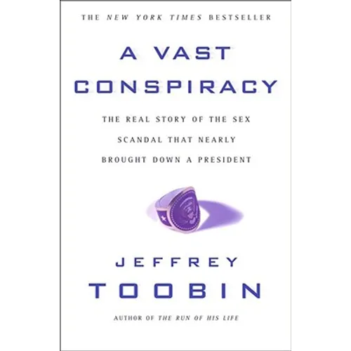 A Vast Conspiracy: The Real Story of the Sex Scandal That Nearly Brought Down a President