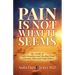 Pain Is Not What It Seems: The Guide to Understanding and Healing from Chronic Pain and Suffering