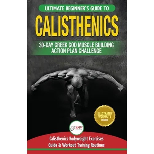 Calisthenics: 30-Day Greek God Beginners Bodyweight Exercise and Workout Routine Guide - Calisthenics Muscle Building Challenge