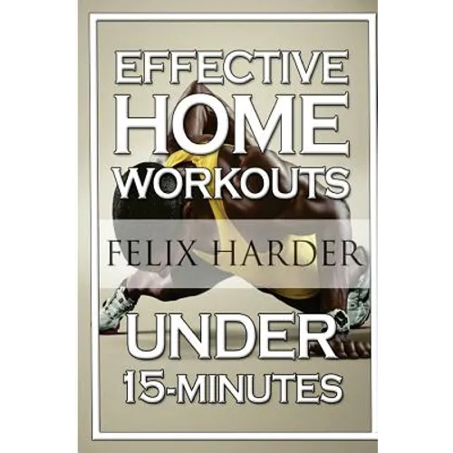Home Workout: 15-Minute Effective Home Workouts: To Build Lean Muscle and Lose Weight (Home Workout, Home Workout Plan, Home Workout For Beginners)