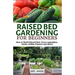 Raised Bed Gardening for Beginners: How to Build Raised Bed, Grow Vegetables, Herbs, Edible Flowers. And More!