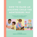 How to Raise an Amazing Child the Montessori Way: A Parent's Guide to Building Creativity, Confidence, and Independence