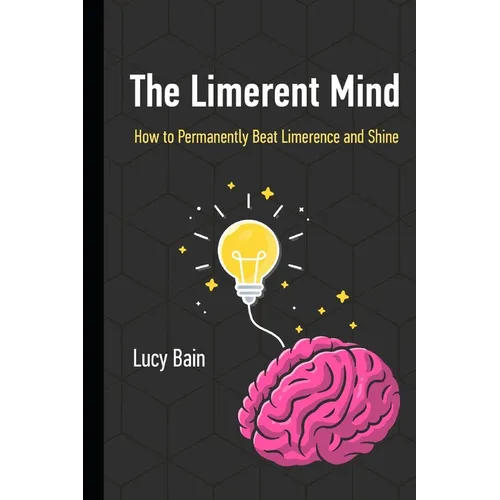 The Limerent Mind: How to Permanently Beat Limerence and Shine