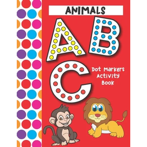 Dot Markers Activity Book ABC Animals: Easy Guided Big Dots That Perfectly Fit The Dot Markers - Designed For Toddlers