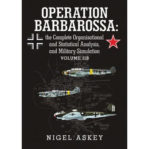 Operation Barbarossa: the Complete Organisational and Statistical Analysis, and Military Simulation Volume IIB