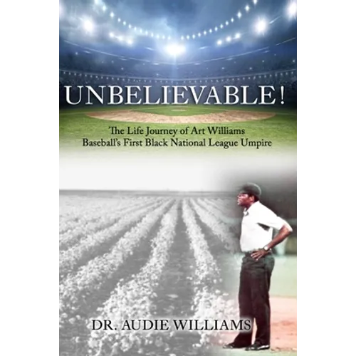 UNBELIEVABLE! The Life Journey of Art Williams: Baseball's First Black National League Umpire