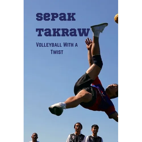 Sepak Takraw: Volleyball With a Twist