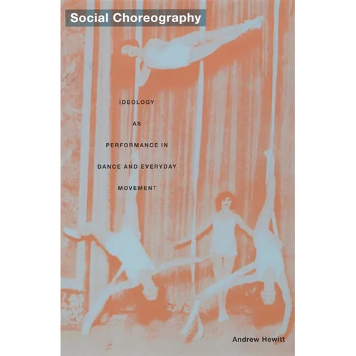 Social Choreography: Ideology as Performance in Dance and Everyday Movement