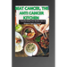 Beat Cancer, the Anti Cancer Kitchen: Transforming Your Kitchen Into A Weapon Against Cancer