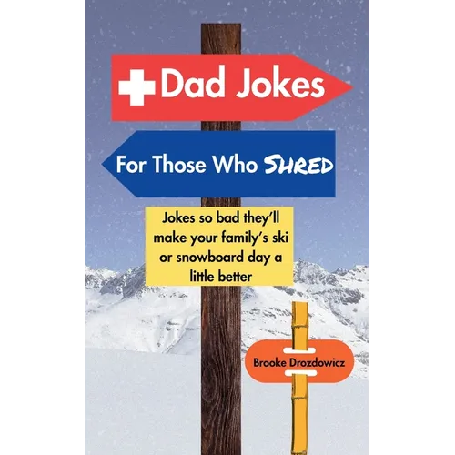 Dad Jokes for Those Who Shred: Jokes So Bad They'll Make Your Family's Ski or Snowboard Day a Little Better