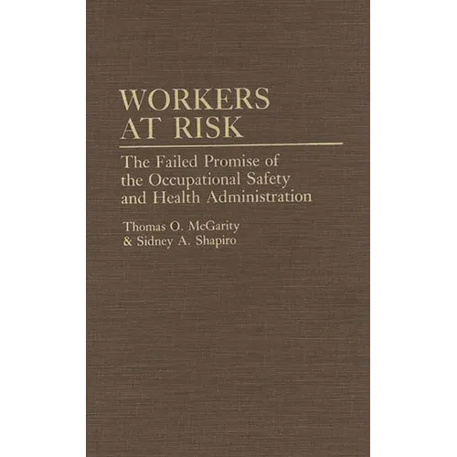 Workers at Risk: The Failed Promise of the Occupational Safety and Health Administration