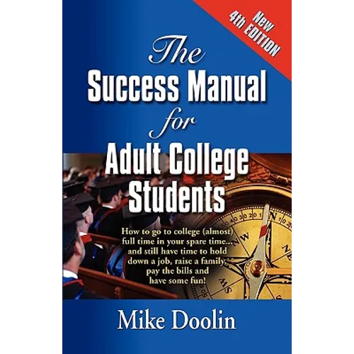 The Success Manual for Adult College Students: How to go to college (almost) full time in your spare time....and still have time to hold down a job, r