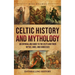 Celtic History and Mythology: An Enthralling Guide to the Celts and their Myths, Gods, and Goddesses