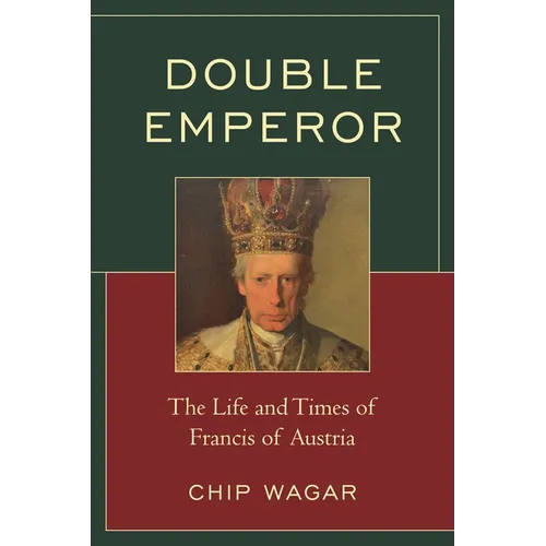 Double Emperor: The Life and Times of Francis of Austria