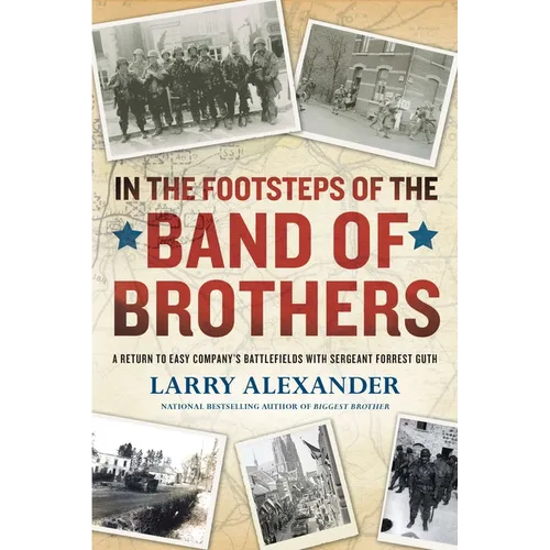 In the Footsteps of the Band of Brothers: A Return to Easy Company's Battlefields with Sergeant Forrest Guth