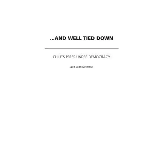 ...and Well Tied Down: Chile's Press Under Democracy