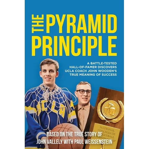 The Pyramid Principle: A Battle-Tested Hall-of-Famer Discovers UCLA Coach John Wooden's True Meaning of Success