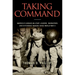 Taking Command: America's Unsung Military Leaders, Innovators, and Difference Makers Since World War II