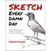 Sketch Every Damn Day: 52 Weeks of Lessons, Demos, Prompts, and Challenges to Improve Your Drawing Skills