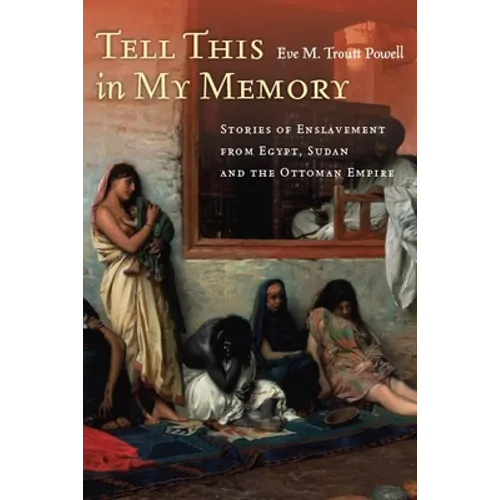 Tell This in My Memory: Stories of Enslavement from Egypt, Sudan, and the Ottoman Empire