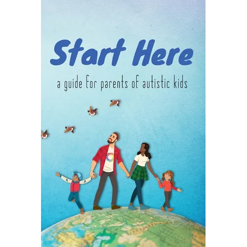 Start Here: a guide for parents of autistic kids