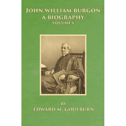 John William Burgon, A Biography: Volume I